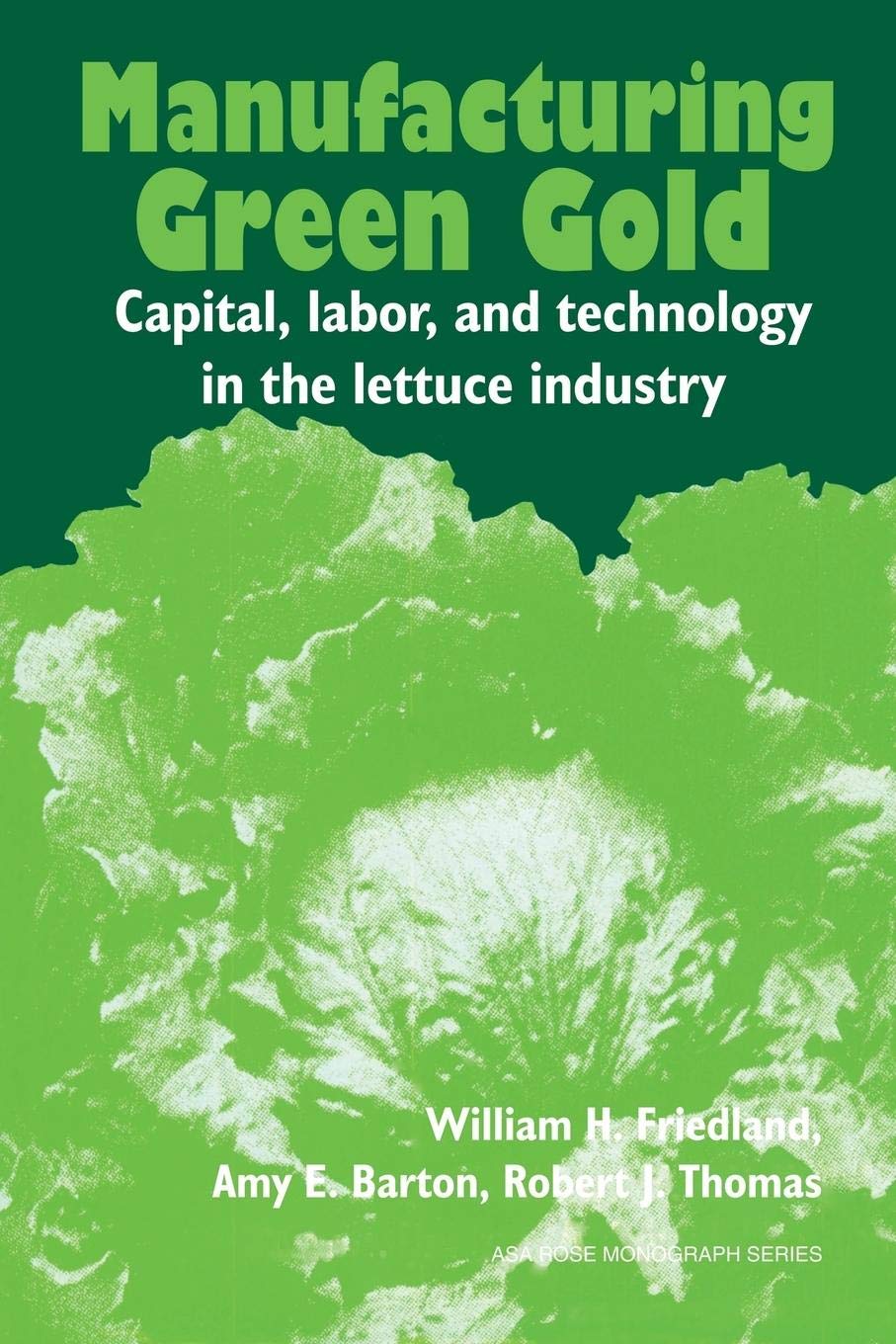 Manufacturing Green Gold: Capital, Labor, And Technology In The Lettuce Industry (American Sociological Association Rose Monogra,New