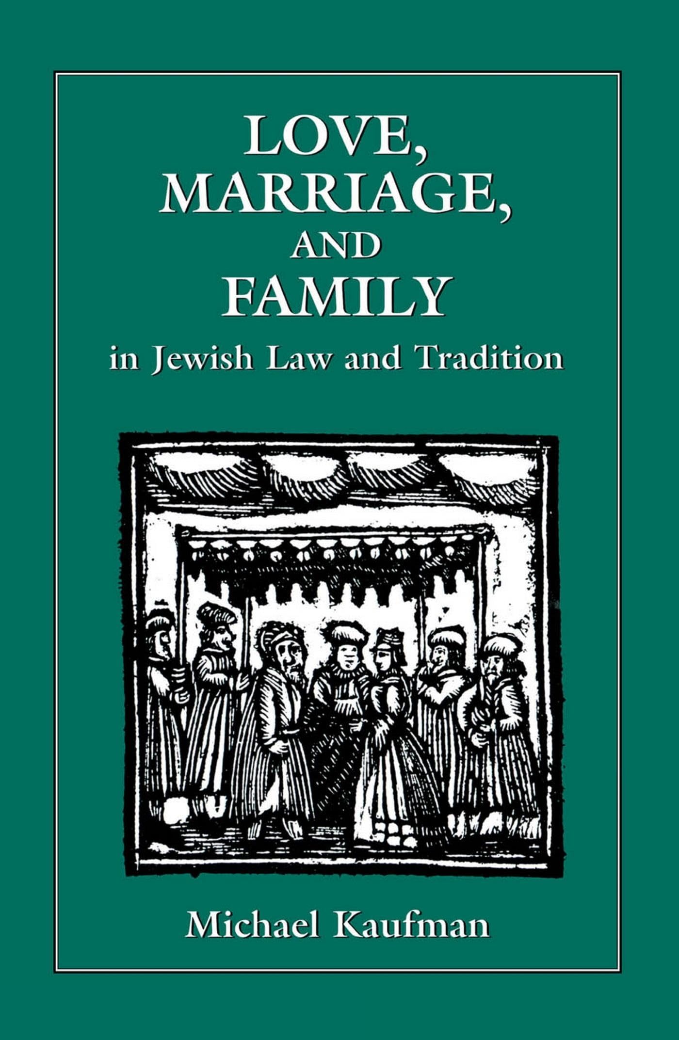 Love, Marriage, And Family In Jewish Law And Tradition