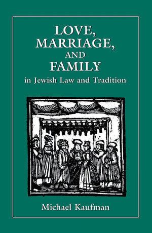 Love, Marriage, And Family In Jewish Law And Tradition