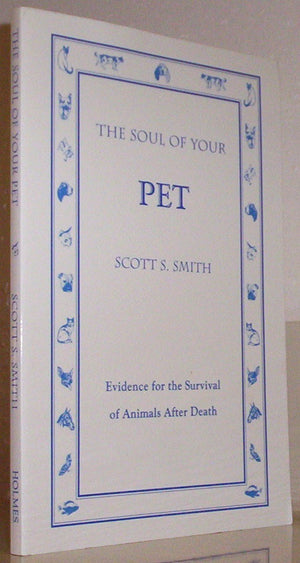 The Soul of Your Pet: Evidence for the Survival of Animals After Death,Used