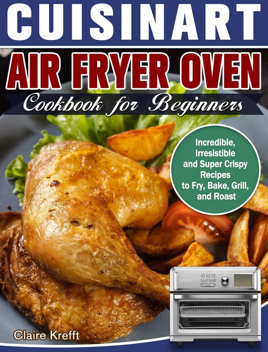 Cuisinart Air Fryer Oven Cookbook for Beginners: Incredible, Irresistible and Super Crispy Recipes to Fry, Bake, Grill, and Roas,Used