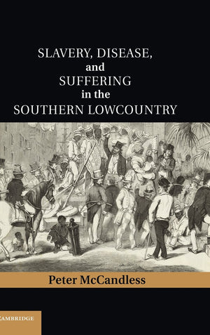 Slavery, Disease, and Suffering in the Southern Lowcountry (Cambridge Studies on the American South),Used