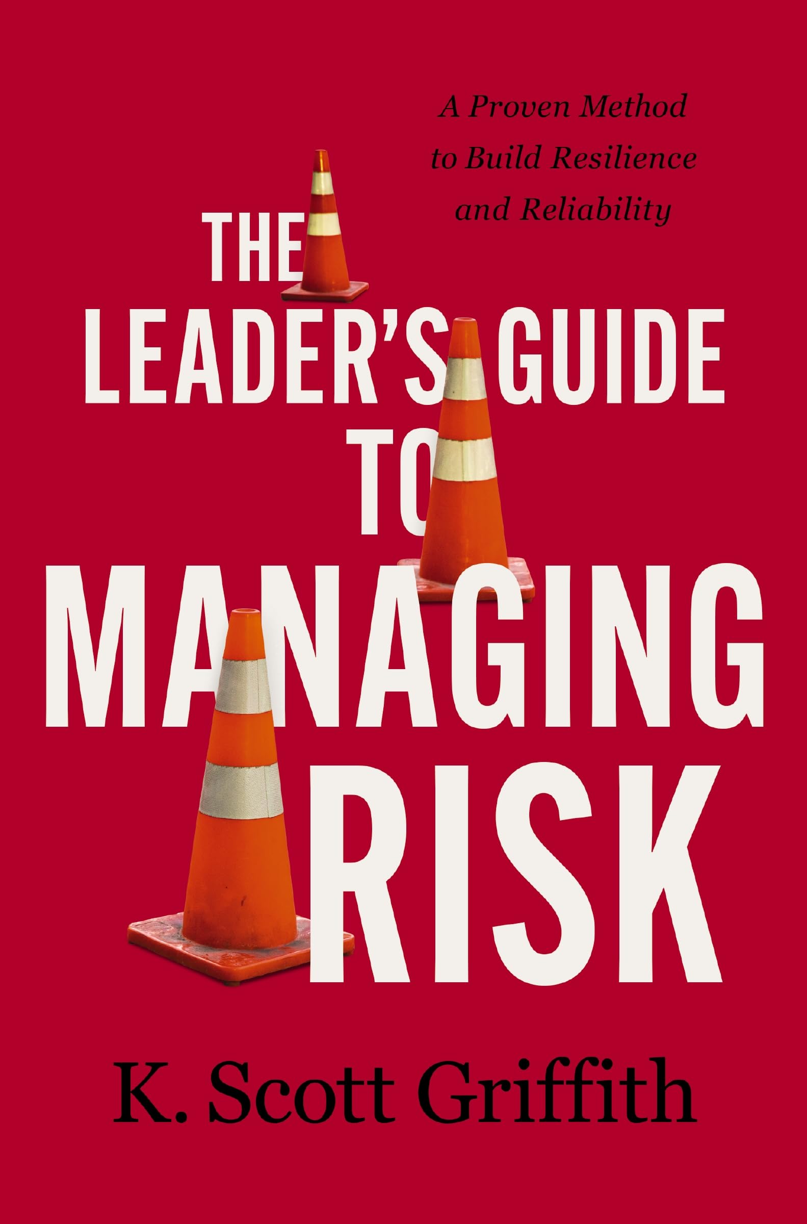 The Leader'S Guide To Managing Risk: A Proven Method To Build Resilience And Reliability,New