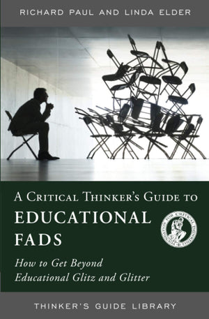 A Critical Thinker s Guide to Educational Fads: How to Get Beyond Educational Glitz and Glitter