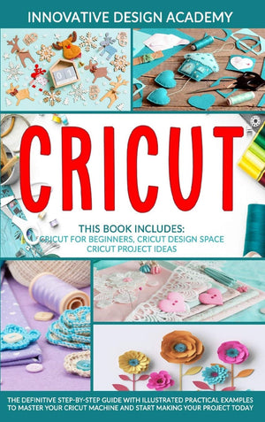 Cricut: 3 in 1: Beginner's Guide + Design Space + Project Ideas. The Definitive StepbyStep Guide with Illustrated Practical Ex,Used