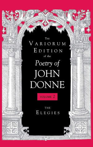 The Variorum Edition Of The Poetry Of John Donne, Volume 2: The Elegies,New