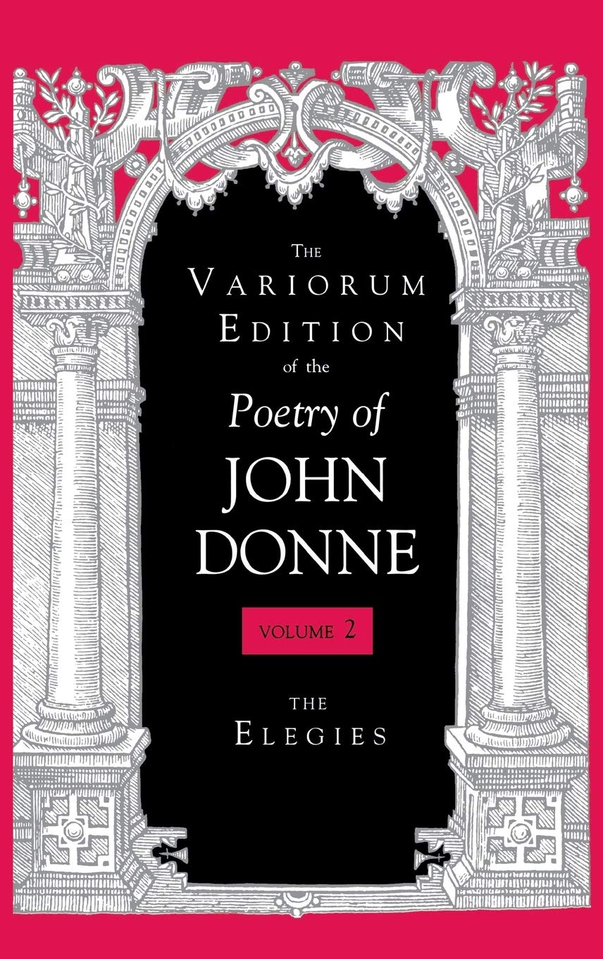 The Variorum Edition Of The Poetry Of John Donne, Volume 2: The Elegies,New
