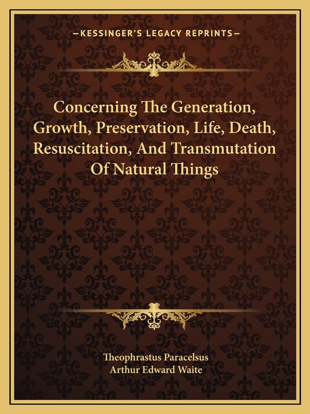 Concerning The Generation, Growth, Preservation, Life, Death, Resuscitation, And Transmutation Of Natural Things,New