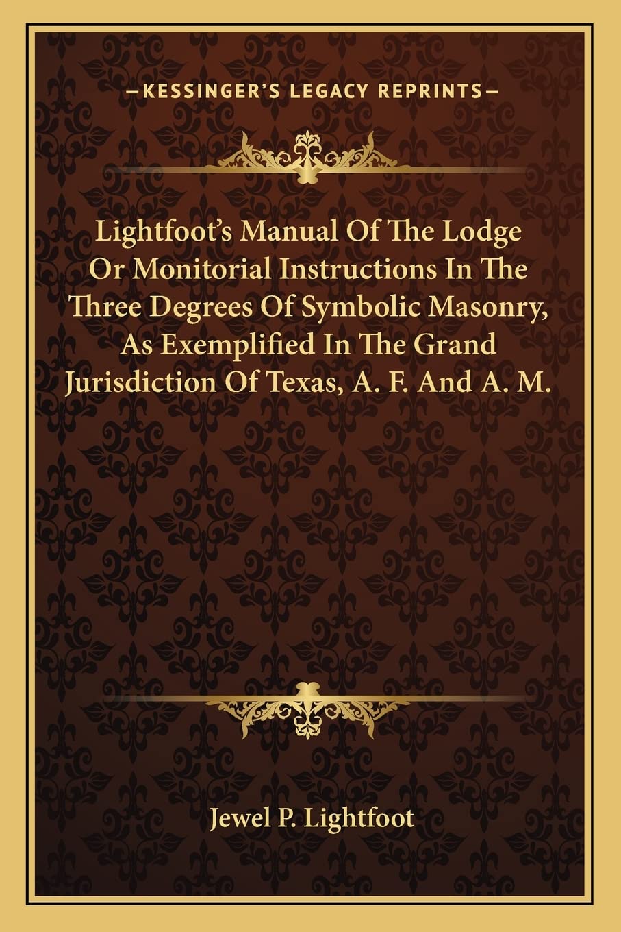 Lightfoot's Manual Of The Lodge Or Monitorial Instructions In The Three Degrees Of Symbolic Masonry, As Exemplified In The Grand,Used