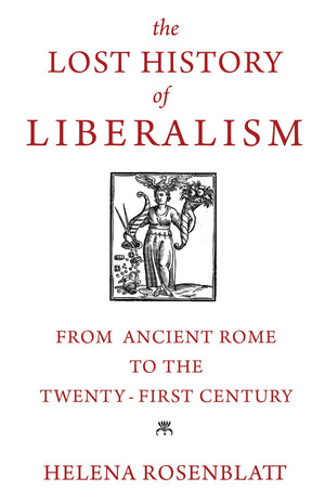 The Lost History Of Liberalism: From Ancient Rome To The Twentyfirst Century,New