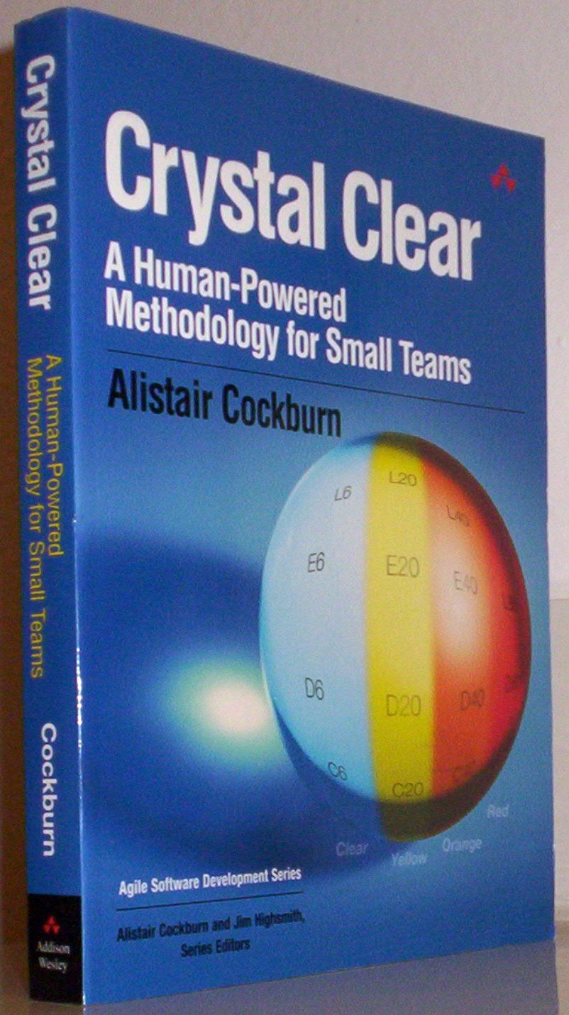 Crystal Clear: A Humanpowered Methodology For Small Teams: A Humanpowered Methodology For Small Teams