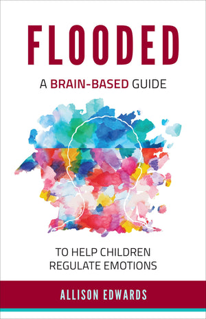 Flooded: A BrainBased Guide to Help Children Regulate Emotions
