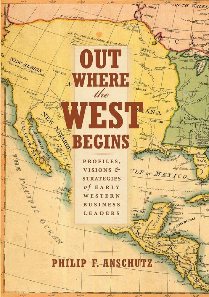 Out Where The West Begins: Profiles, Visions, And Strategies Of Early Western Business Leaders