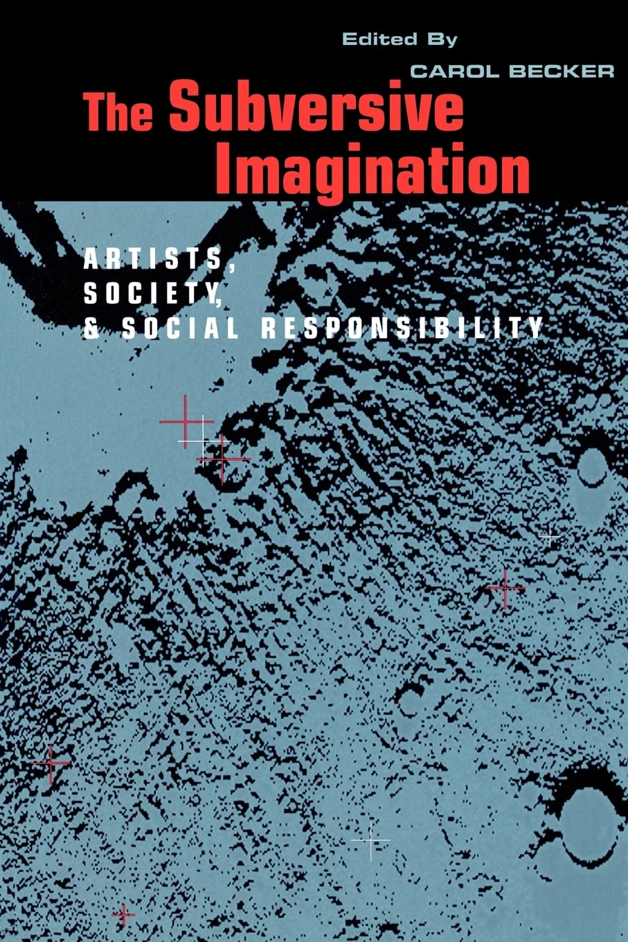 The Subversive Imagination: Artists, Society & Social Responsiblity,New