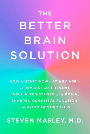 The Better Brain Solution: How To Start Nowat Any Ageto Reverse And Prevent Insulin Resistance Of The Brain, Sharpen Cogniti