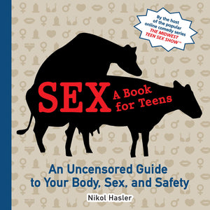 Sex: A Book For Teens: An Uncensored Guide To Your Body, Sex, And Safety
