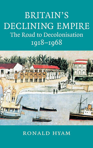 Britain's Declining Empire: The Road to Decolonisation, 19181968,New