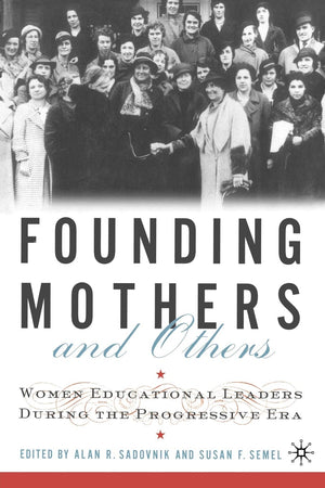 Founding Mothers and Others: Women Educational Leaders During the Progressive Era,Used