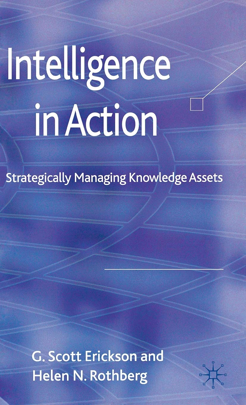 Intelligence in Action: Strategically Managing Knowledge Assets,New