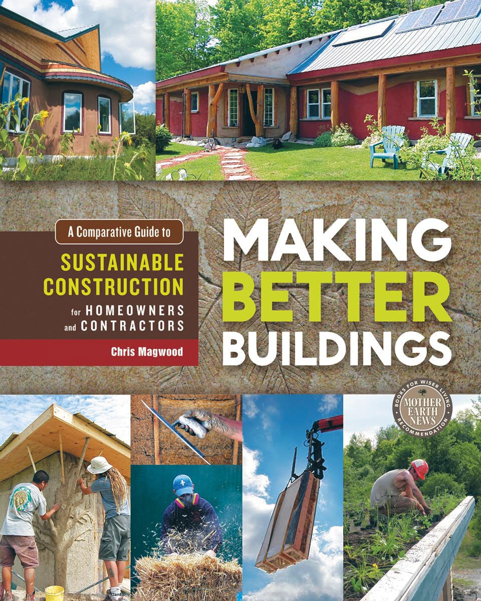 Making Better Buildings: A Comparative Guide To Sustainable Construction For Homeowners And Contractors,Used