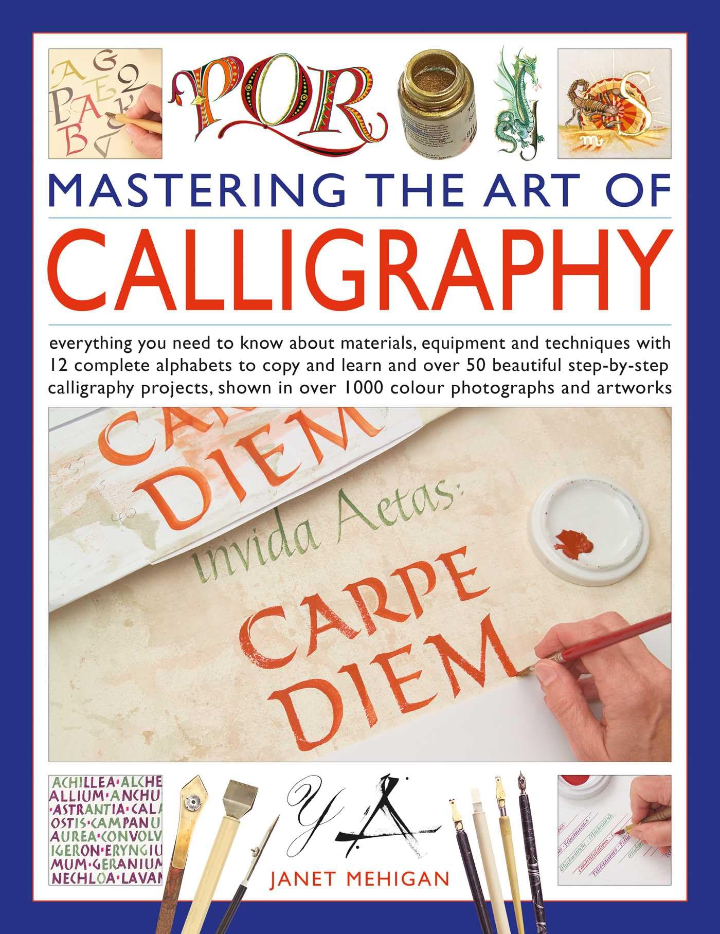Mastering The Art Of Calligraphy: Everything You Need To Know About Materials, Equipment And Techniques With 12 Complete Alphabe