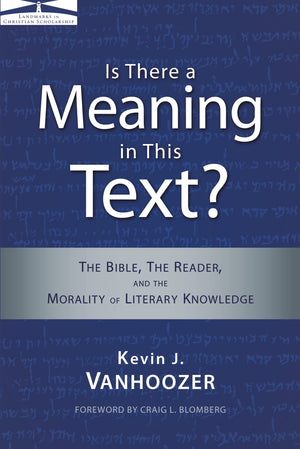 Is There A Meaning In This Text?: The Bible, The Reader, And The Morality Of Literary Knowledge (Landmarks In Christian Scholars,New