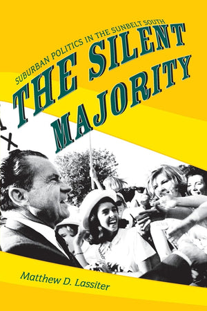 The Silent Majority: Suburban Politics In The Sunbelt South (Politics And Society In Modern America),New