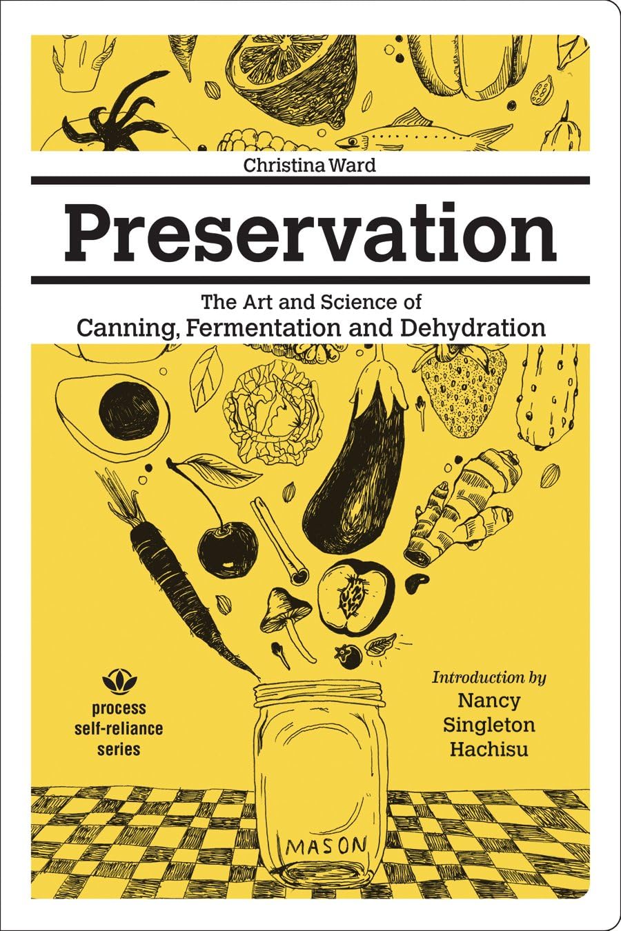 Preservation: The Art And Science Of Canning, Fermentation And Dehydration (Process Selfreliance Series)