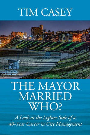 The Mayor Married Who? A Look at the Lighter Side of a 40Year Career in City Management,Used
