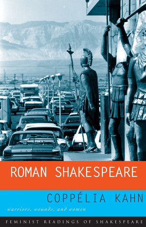 Roman Shakespeare: Warriors, Wounds And Women (Feminist Readings Of Shakespeare),New