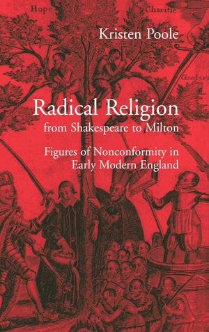 Radical Religion from Shakespeare to Milton: Figures of Nonconformity in Early Modern England,Used