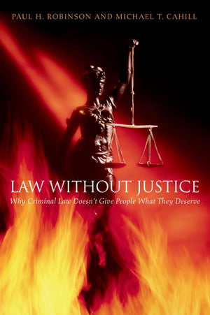 Law Without Justice: Why Criminal Law Doesn'T Give People What They Deserve