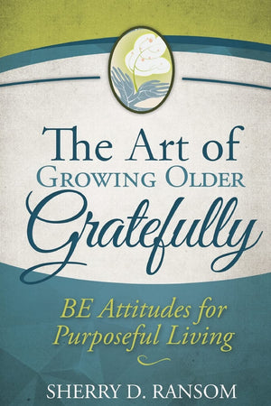 The Art Of Growing Older Gratefully: Be Attitudes For Purposeful Living,Used