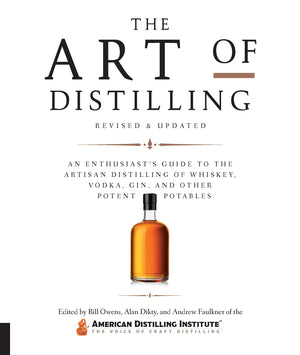 The Art Of Distilling, Revised And Expanded: An Enthusiast'S Guide To The Artisan Distilling Of Whiskey, Vodka, Gin And Other Po