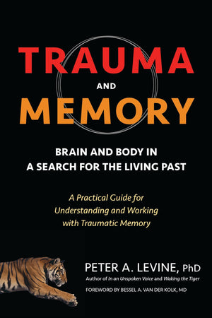 Trauma And Memory: Brain And Body In A Search For The Living Past: A Practical Guide For Understanding And Working With Traumati