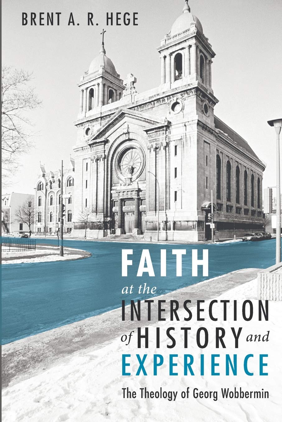 Faith at the Intersection of History and Experience: The Theology of Georg Wobbermin,Used