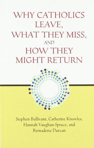 Why Catholics Leave, What They Miss, And How They Might Return,Used