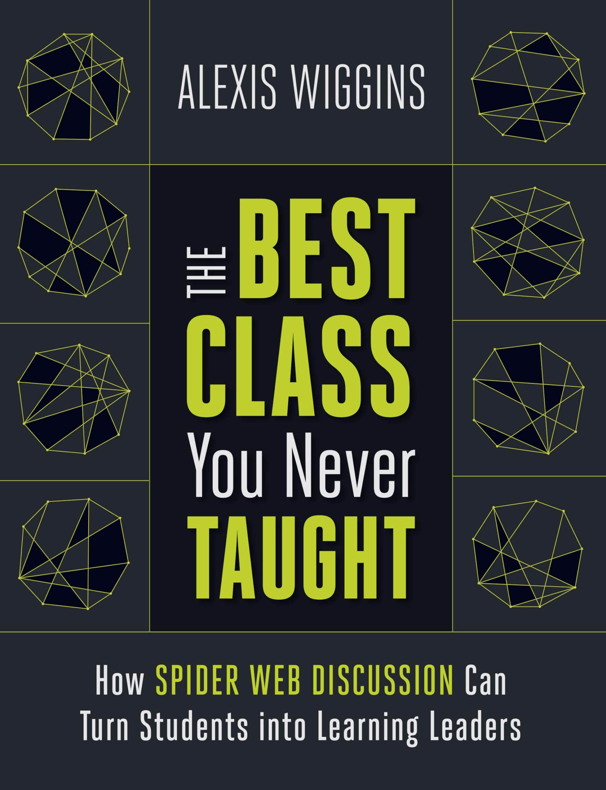 The Best Class You Never Taught: How Spider Web Discussion Can Turn Students into Learning Leaders,Used