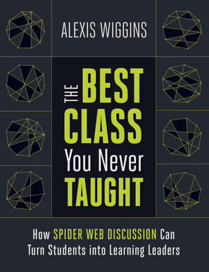 The Best Class You Never Taught: How Spider Web Discussion Can Turn Students into Learning Leaders,Used