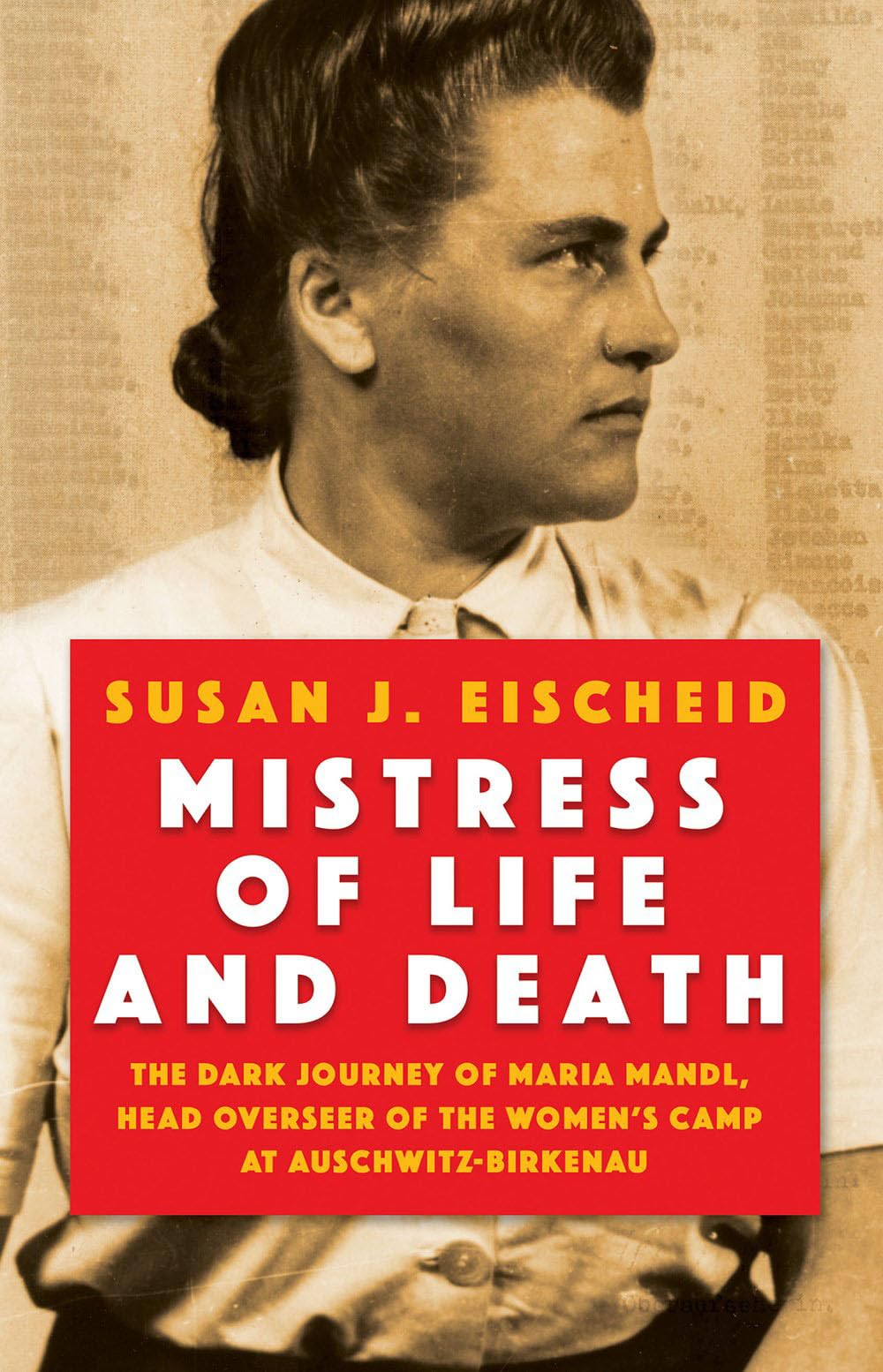 Mistress Of Life And Death: The Dark Journey Of Maria Mandl, Head Overseer Of The Women'S Camp At Auschwitz Birkenau