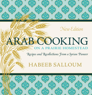 Arab Cooking on a Prairie Homestead: Recipes and Recollections from a Syrian Pioneer,Used