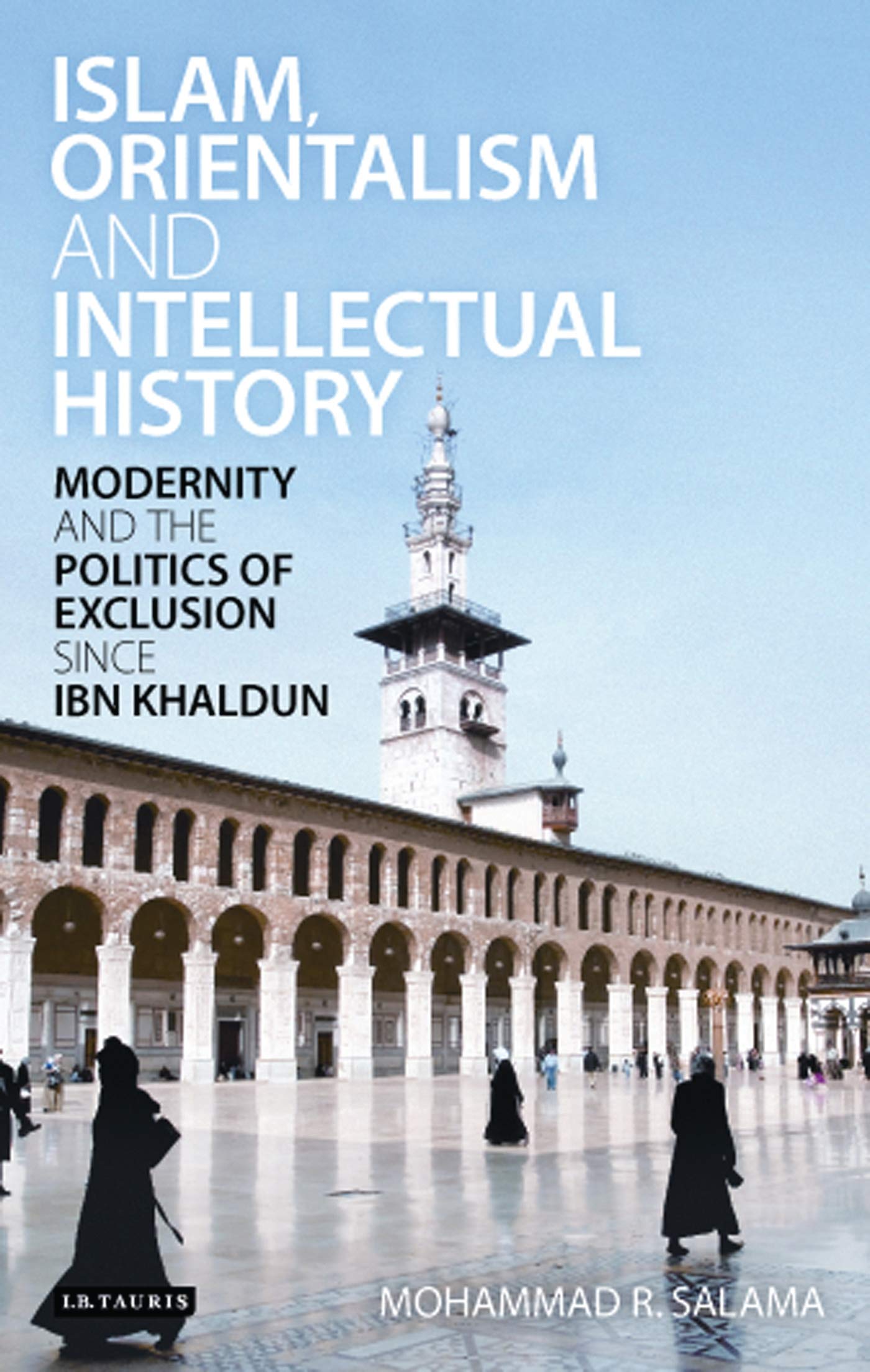 Islam, Orientalism And Intellectual History: Modernity And The Politics Of Exclusion Since Ibn Khaldun (Library Of Middle East H,Used