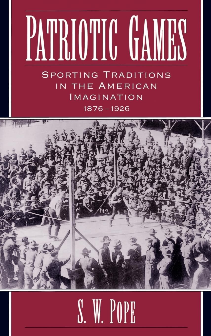 Patriotic Games: Sporting Traditions in the American Imagination, 18761926 (Sports and History),New