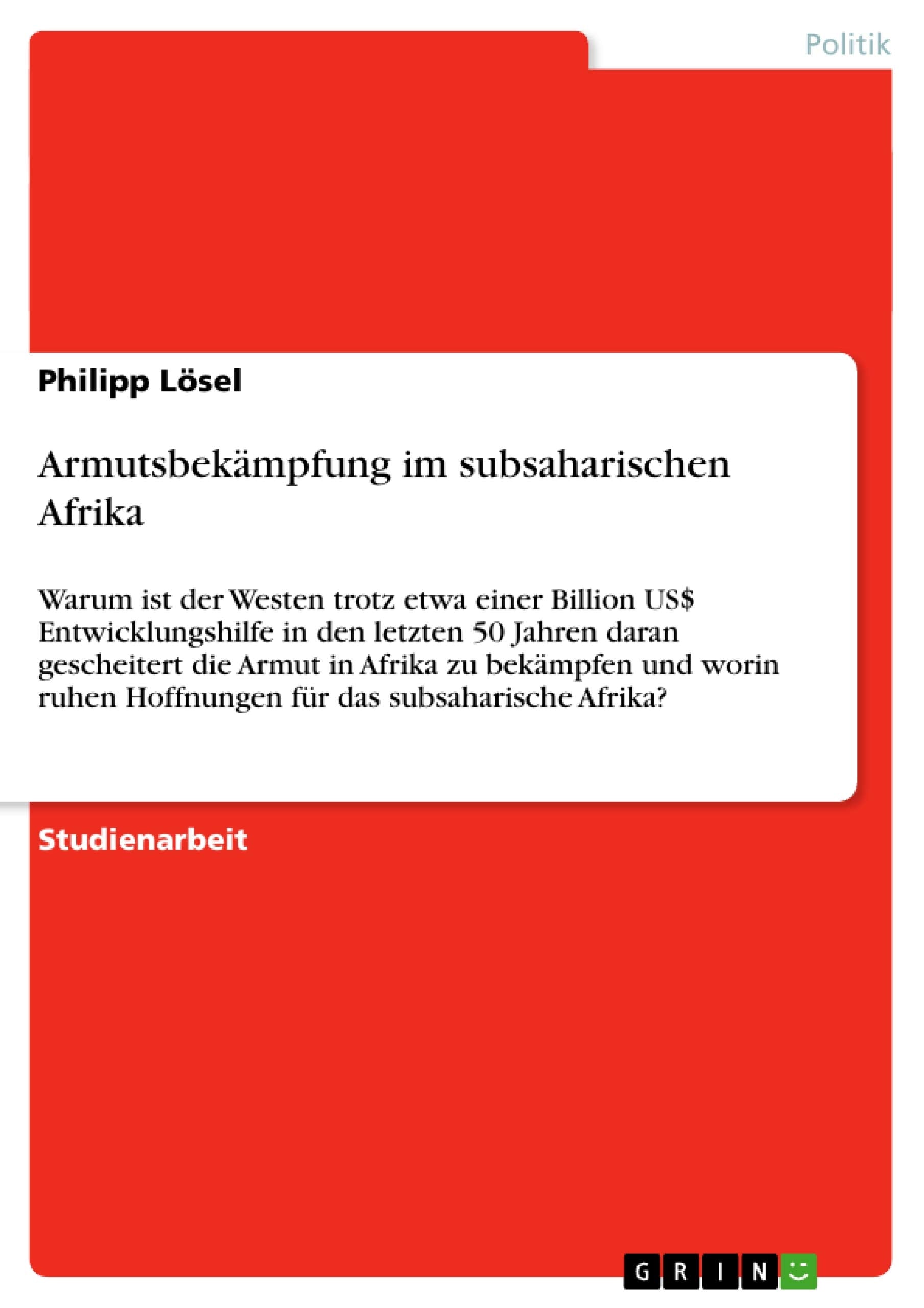 Armutsbekmpfung Im Subsaharischen Afrika: Warum Ist Der Westen Trotz Etwa Einer Billion Us$ Entwicklungshilfe In Den Letzten 50 ,Used