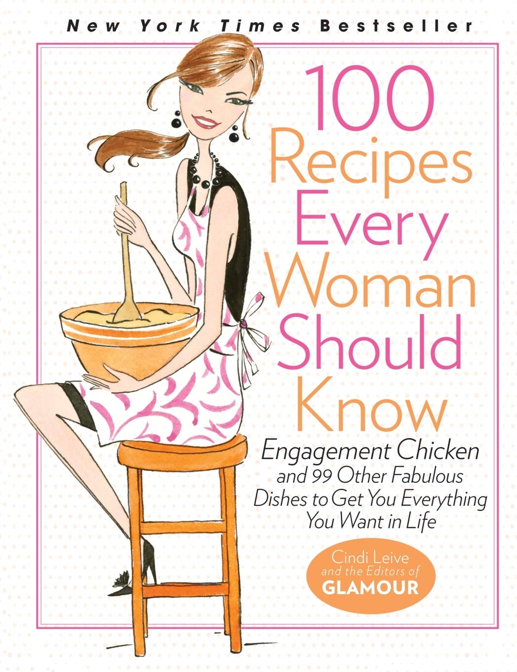 100 Recipes Every Woman Should Know: Engagement Chicken And 99 Other Fabulous Dishes To Get You Everything You Want In Life
