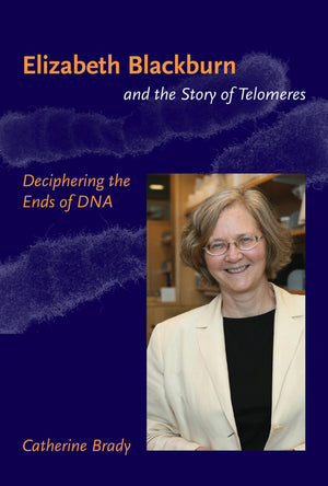Elizabeth Blackburn And The Story Of Telomeres: Deciphering The Ends Of Dna
