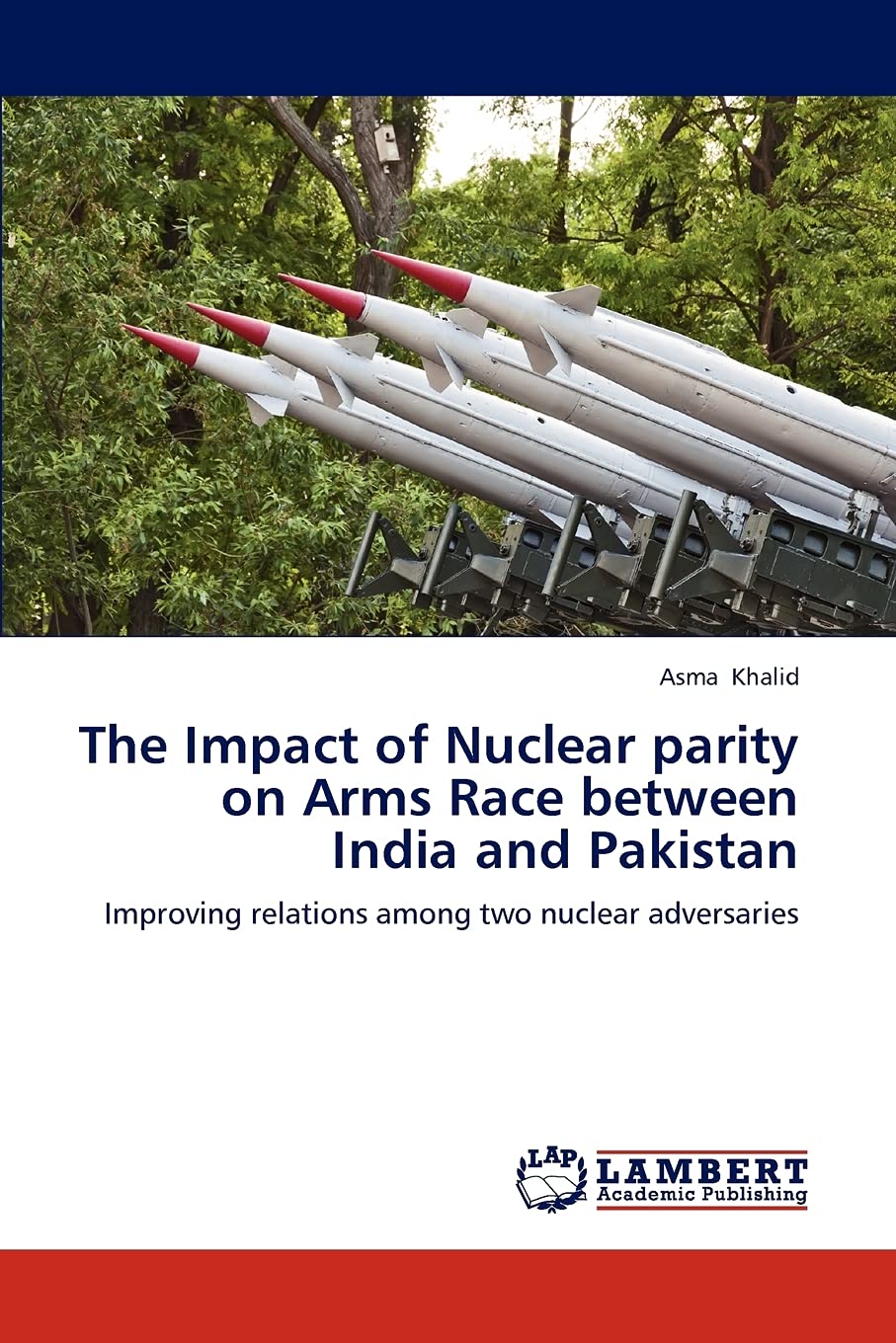 The Impact of Nuclear parity on Arms Race between India and Pakistan: Improving relations among two nuclear adversaries,Used