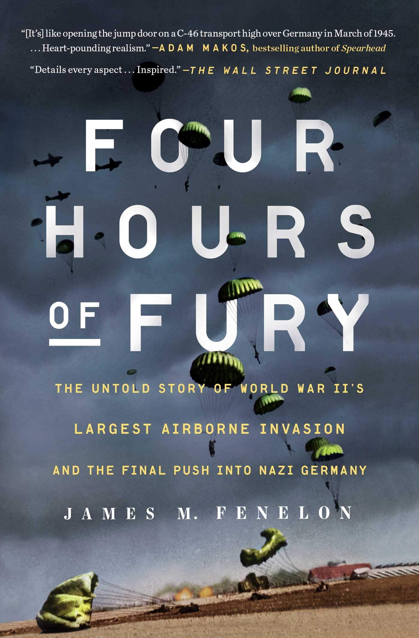Four Hours of Fury: The Untold Story of World War II s Largest Airborne Invasion and the Final Push into Nazi Germany