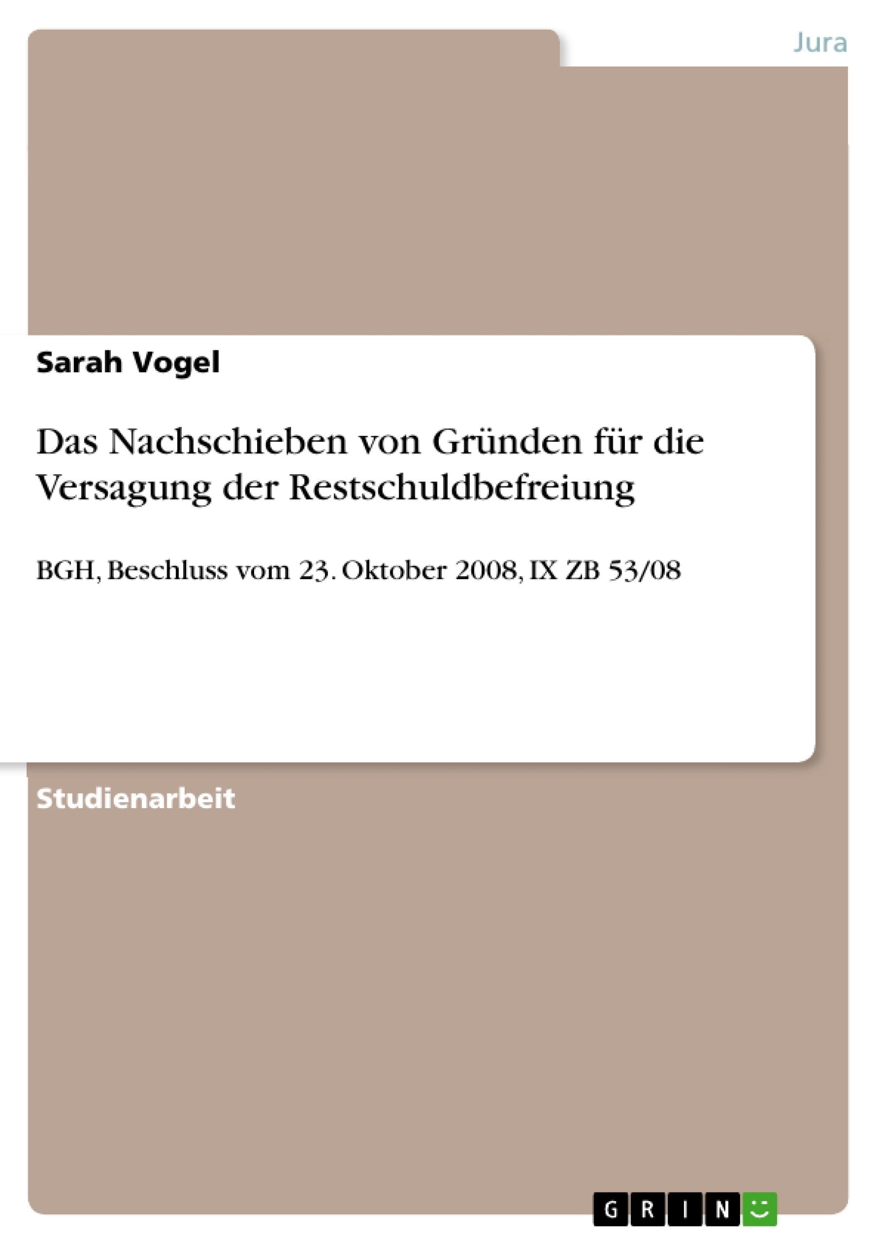 Das Nachschieben Von Grnden Fr Die Versagung Der Restschuldbefreiung: Bgh, Beschluss Vom 23. Oktober 2008, Ix Zb 53/08 (German E,Used