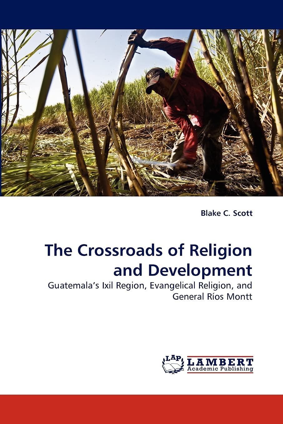 The Crossroads of Religion and Development: Guatemala's Ixil Region, Evangelical Religion, and General Ros Montt,Used